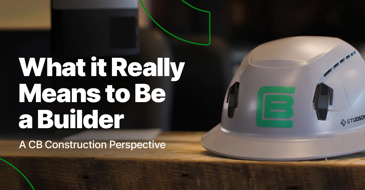 What It Really Means to Be a Builder - CB Construction